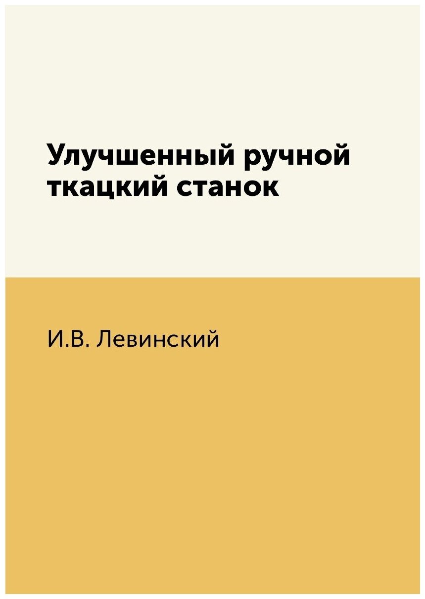 Книга по требованию (перепечатка) Улучшенный ручной ткацкий станок